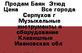 Продам Баян “Этюд“  › Цена ­ 6 000 - Все города, Серпухов г. Музыкальные инструменты и оборудование » Клавишные   . Ивановская обл.